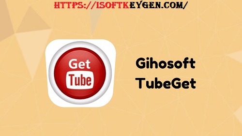 Gihosoft TubeGet Crack v8.8.28 With Activation Key Latest Download